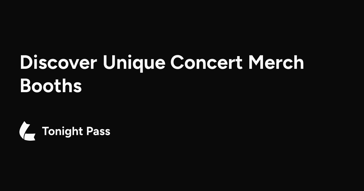 Discover Unique Concert Merch Booths | Tonight Pass