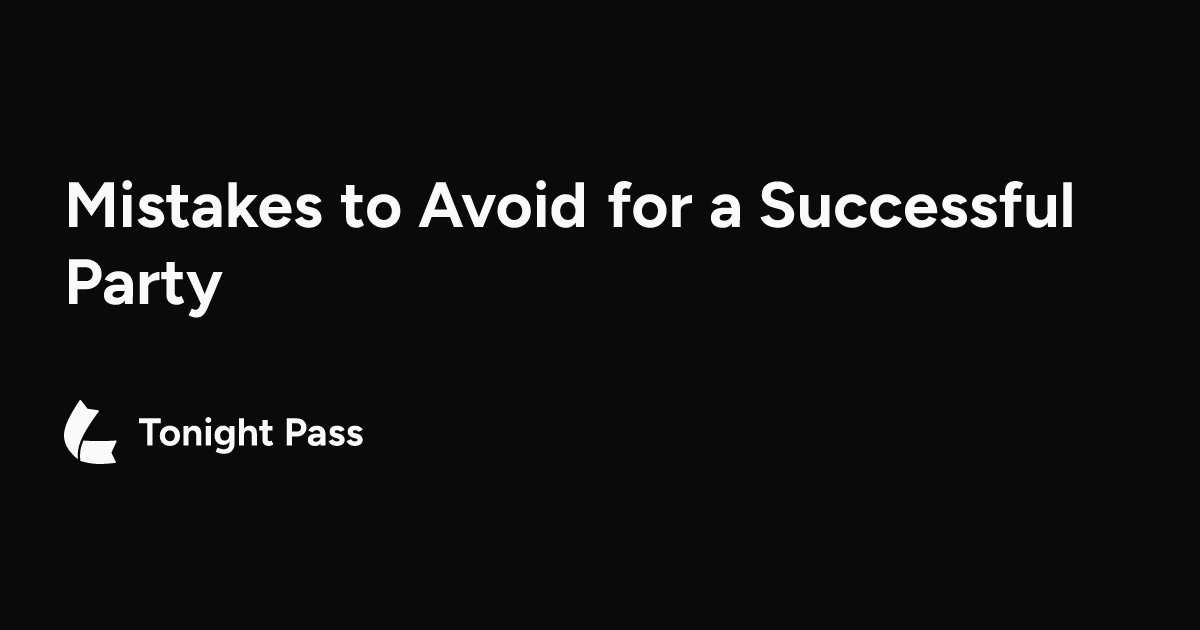 Mistakes to Avoid for a Successful Party
