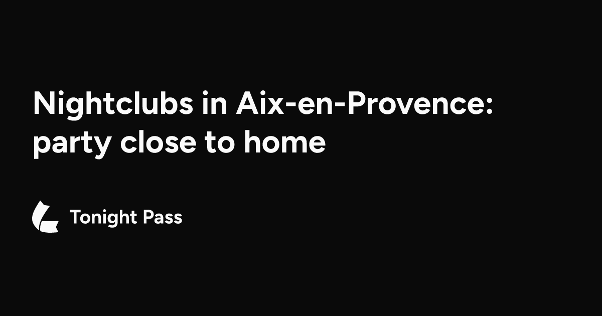 Nightclubs in Aix-en-Provence: party close to home | Tonight Pass
