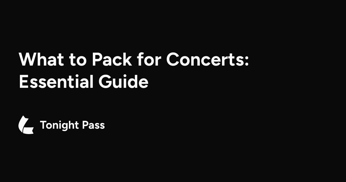 What to Pack for Concerts: Essential Guide | Tonight Pass