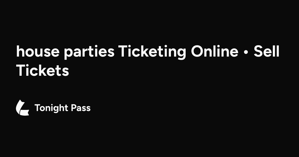 house parties Ticketing Online • Sell Tickets | Tonight Pass